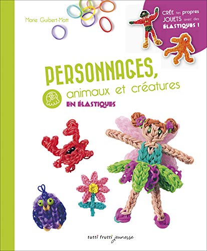 Personnages, animaux et créatures en élastiques : crée tes propres jouets avec des élastiques !