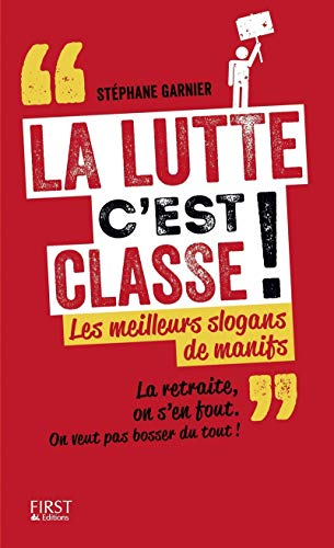 La lutte c'est classe ! : les meilleurs slogans de manifs