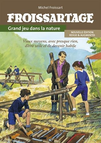 Froissartage : grand jeu dans la nature : vieux moyens, avec presque rien, d'être utile et de deveni