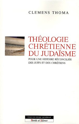 Théologie chrétienne du judaïsme : pour une histoire réconciliée des juifs et des chrétiens