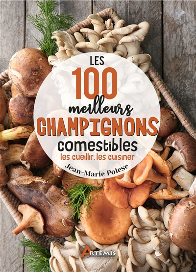 Les 100 meilleurs champignons comestibles : les cueillir, les cuisiner