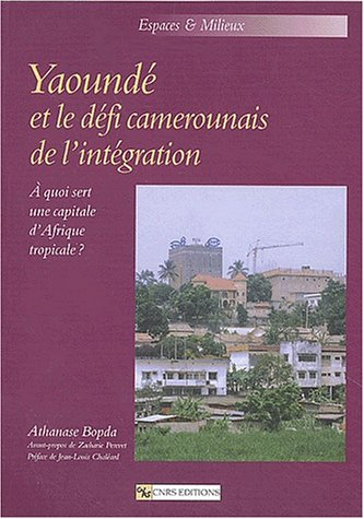 Yaoundé et le défi camerounais de l'intégration : à quoi sert une capitale d'Afrique tropicale ?