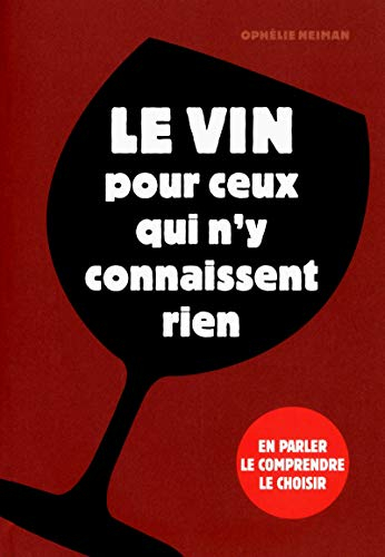 Le vin pour ceux qui n'y connaissent rien : en parler, le comprendre, le choisir
