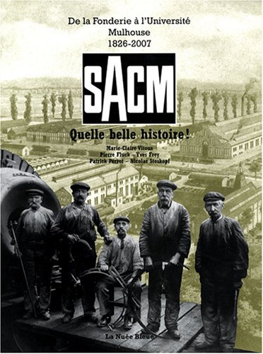 SACM, quelle belle histoire ! : de la fonderie à l'université, Mulhouse, 1826-2007