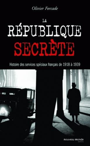 La République secrète : histoire des services spéciaux français de 1918 à 1939