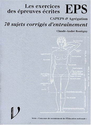 EPS, les épreuves écrites des concours : CAPES et agrégation, 70 sujets corrigés d'entraînement