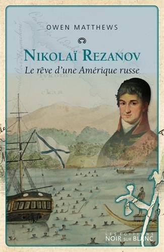 Nikolaï Rezanov : le rêve d'une Amérique russe