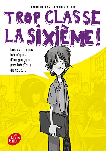 Trop classe, la sixième !. Vol. 1. Les aventures héroïques d'un garçon pas héroïque du tout...