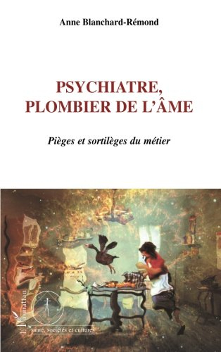 Psychiatre, plombier de l'âme : pièges et sortilèges du métier