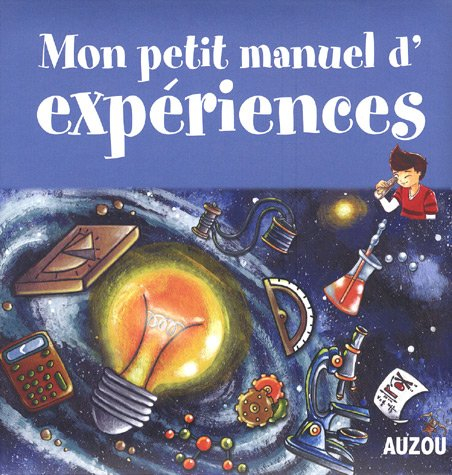 Mon petit manuel d'expériences : des supers idées pour faire des expériences en s'amusant !