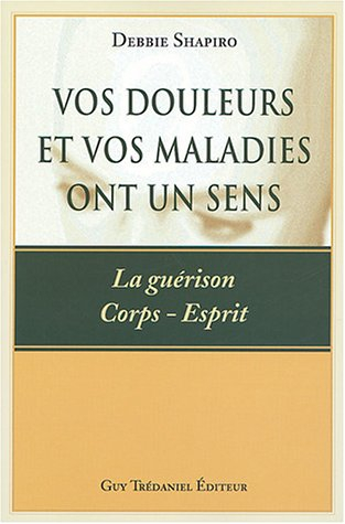 Vos douleurs et vos maladies ont un sens : la guérison corps esprit