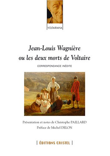 Jean-Louis Wagnière ou Les deux morts de Voltaire : correspondance inédite