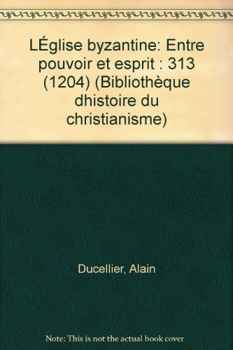 L'Eglise byzantine : entre pouvoir et esprit, 313-1204
