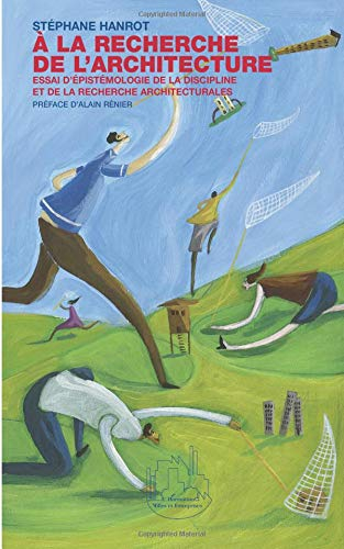 A la recherche de l'architecture : essai d'épistémologie de la discipline et de la recherche archite