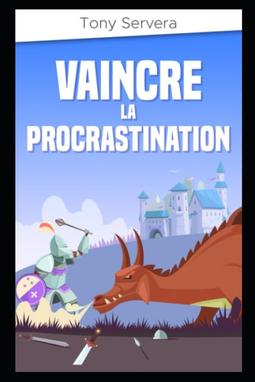 Procrastination: Vaincre la procrastination et vivre enfin la vie de ses rêves