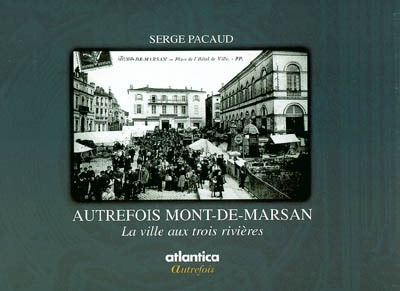 Autrefois Mont-de-Marsan : la ville aux trois rivières