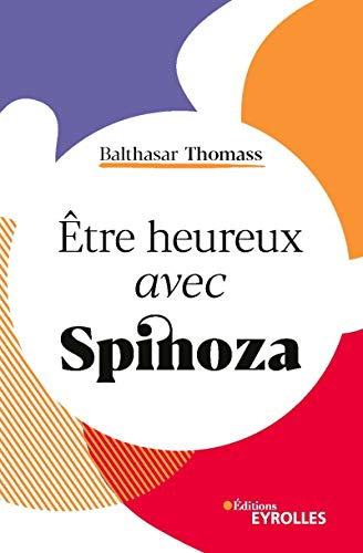 Etre heureux avec Spinoza