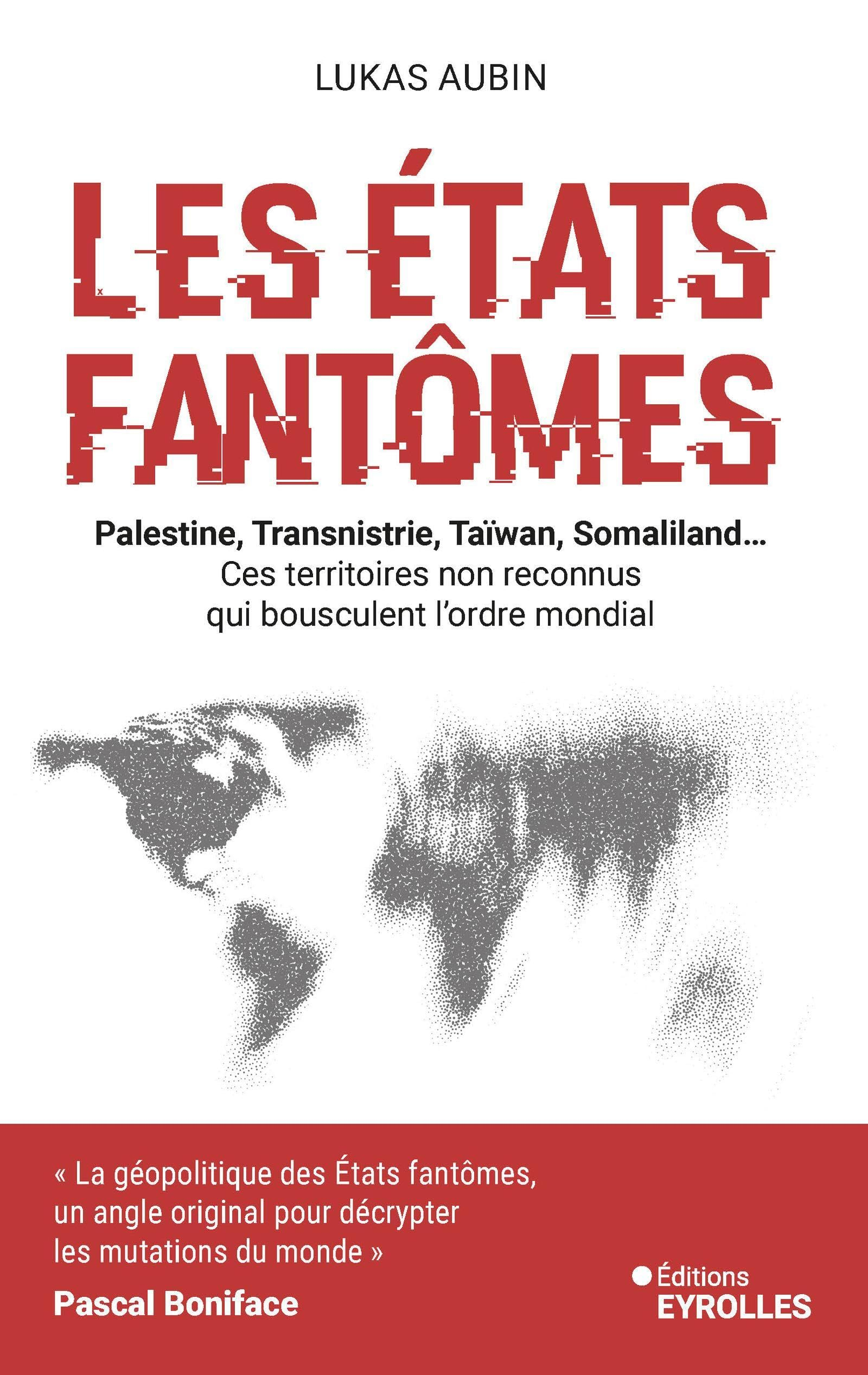 Les Etats fantômes : Palestine, Transnistrie, Taïwan, Somaliland... : ces territoires non reconnus q