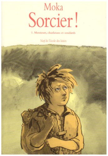Sorcier !. Vol. 1. Menteurs, charlatans et soudards