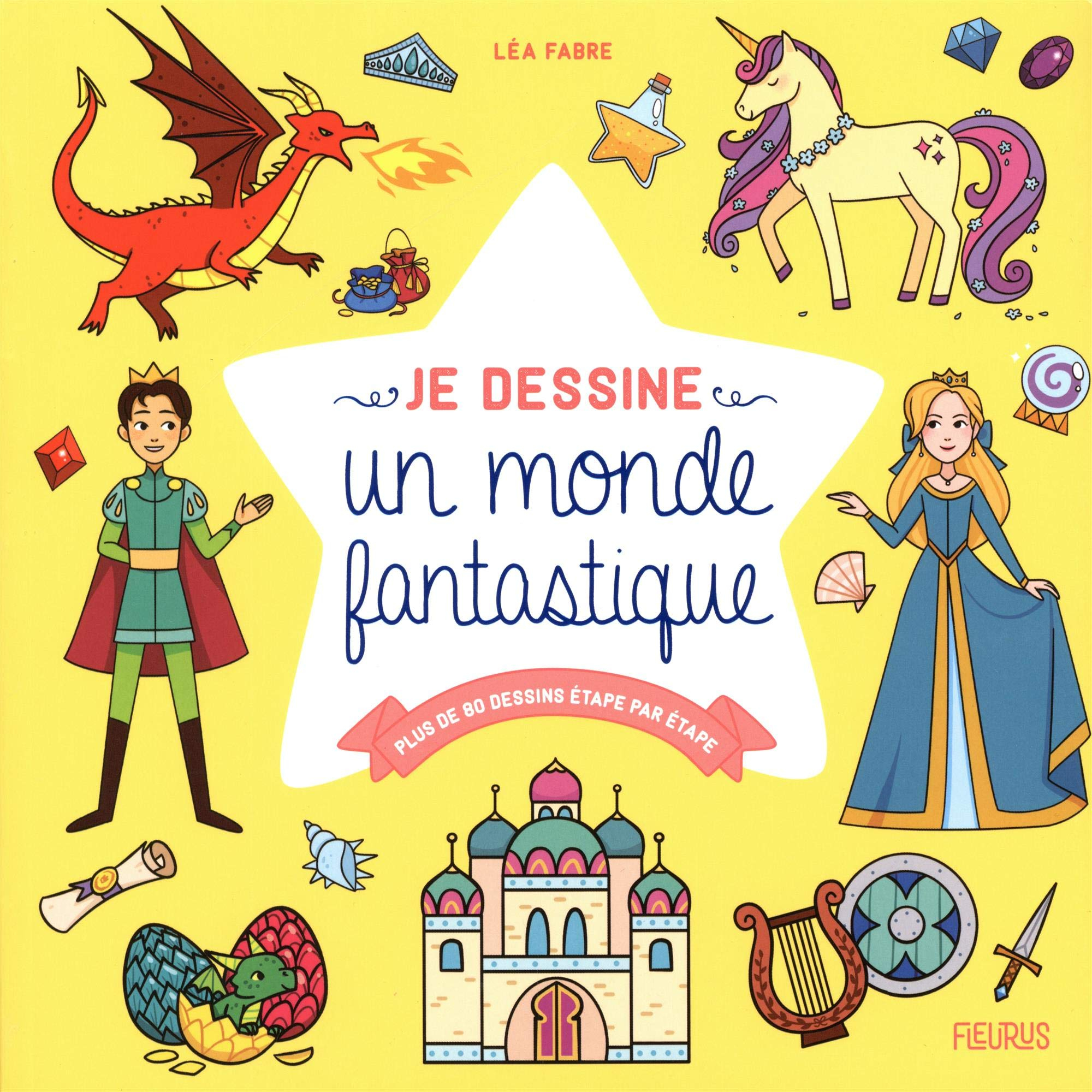 Je dessine un monde fantastique : plus de 80 dessins étape par étape