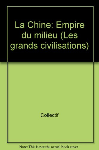 la chine : empire du milieu (les grandes civilisations)