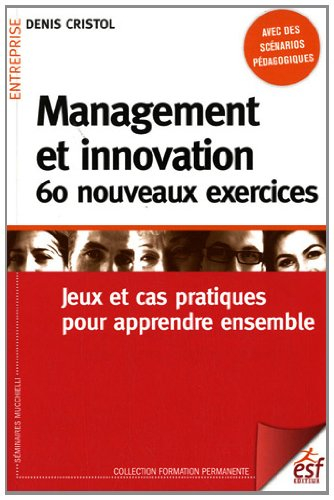 Management et innovation : 60 nouveaux exercices : jeux et cas pratiques pour apprendre ensemble