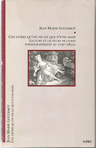 ces livres qu'on ne lit que d'une main : lectures et lecteurs de livres pornographiques au xviiie si