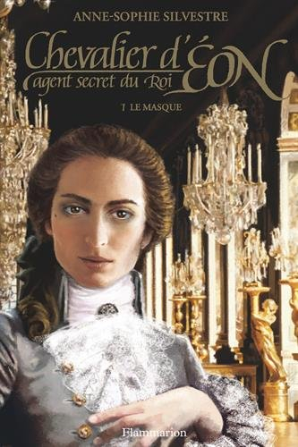 Chevalier d'Eon, agent secret du roi. Vol. 1. Le masque