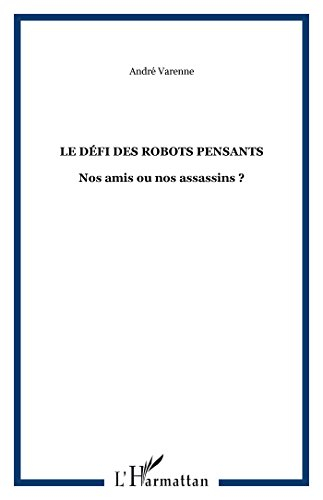 Le défi des robots pensants : nos amis ou nos assassins ?