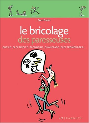 Le bricolage des paresseuses : outils, électricité, plomberie, chauffage, électroménager...