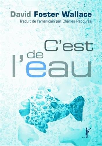 C'est de l'eau : quelques pensées, exprimées en une occasion significative, pour vivre sa vie avec c