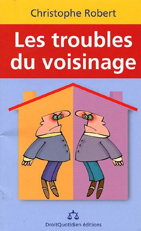 Les troubles du voisinage : bruits, tapages nocturnes, mitoyenneté, servitudes, faites respecter vos