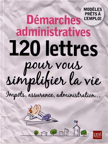 Démarches administratives : 120 lettres pour vous simplifier la vie : impôts, assurance, administrat