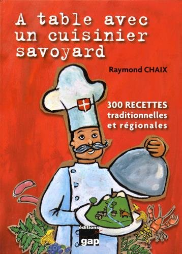 A table avec un cuisinier savoyard : 300 recettes traditionnelles et régionales