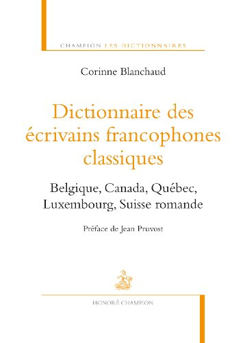 Dictionnaire des écrivains francophones classiques : Belgique, Canada, Québec, Luxembourg, Suisse ro