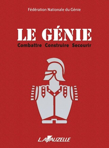 Le génie : combattre, construire, secourir