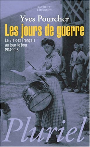 Les jours de guerre : la vie des Français au jour le jour entre 1914 et 1918