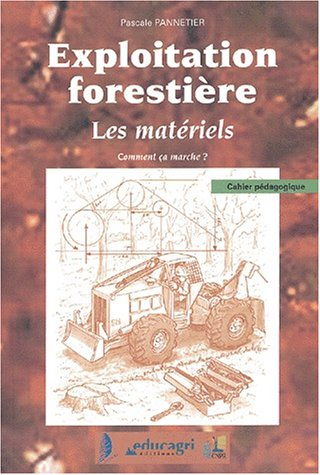 Exploitation forestière : cahier pédagogique. Vol. *. Les matériels : comment ça marche ?