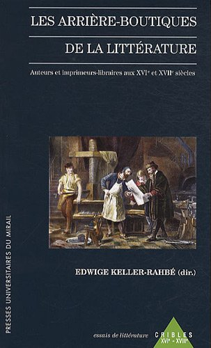 Les arrière-boutiques de la littérature : auteurs et imprimeurs libraires aux XVIe-XVIIe siècles
