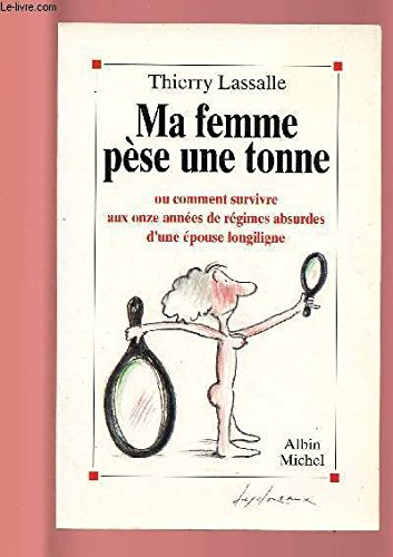 Ma femme pèse une tonne ou Comment survivre aux onze années de régimes absurdes d'une épouse longili