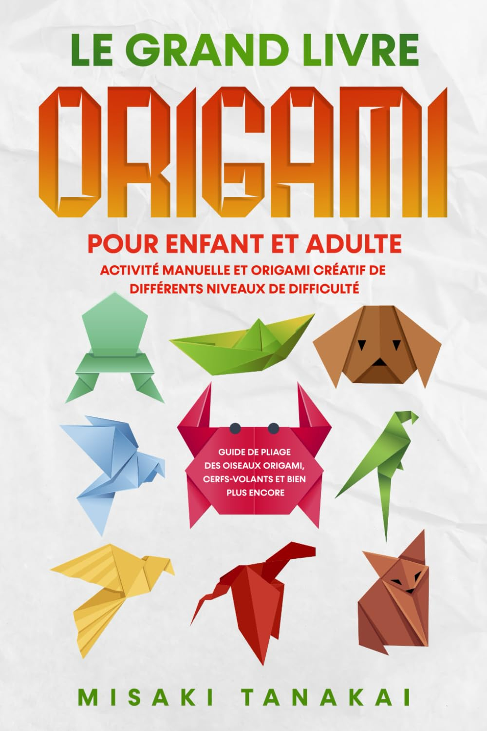 Le grand livre origami pour enfant et adulte: Activité et origami créatif de différents niveaux de d
