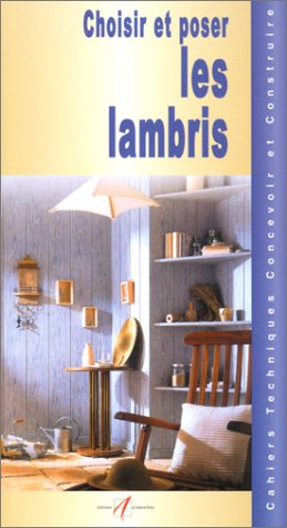 Choisir et poser des lambris : le bois et les assemblages, les lambris, poser des lambris, poser du 