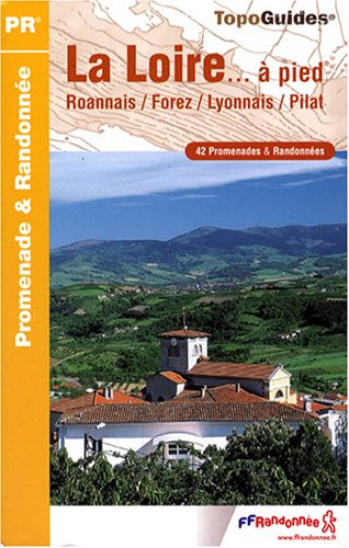 La Loire... à pied : Roannais, Forez, Lyonnais, Pilat : 42 promenades & randonnées
