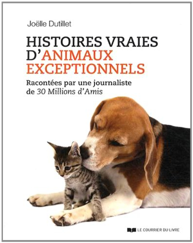 Histoires vraies d'animaux exceptionnels : racontées par une journaliste de 30 millions d'amis