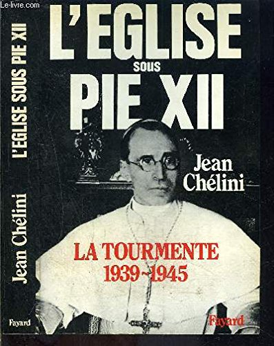 L'Eglise sous Pie XII. Vol. 1. La Tourmente : 1939-1945