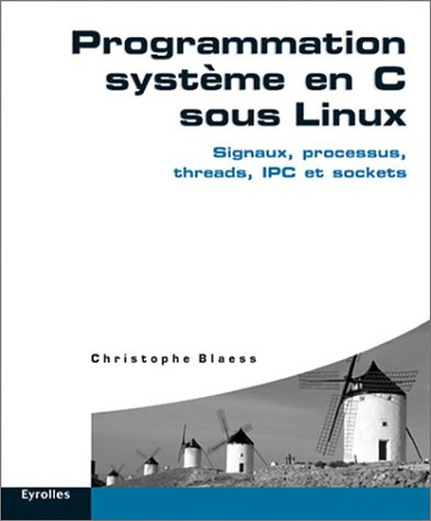 Programmation système en C sous Linux : signaux, processus, threads, IPC et sockets