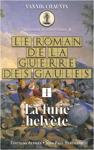 Le roman de la guerre des Gaules. Vol. 1. La furie helvète