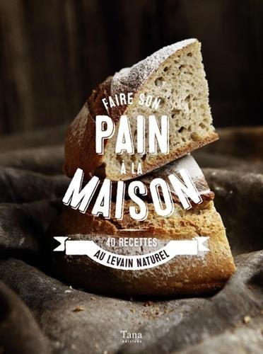 faire son pain à la maison - 40 recettes au levain naturel
