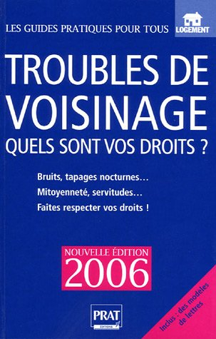 Troubles de voisinage : quels sont vos droits ? : bruits, tapages nocturnes, mitoyenneté, servitudes